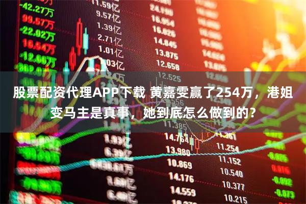 股票配资代理APP下载 黄嘉雯赢了254万，港姐变马主是真事，她到底怎么做到的？